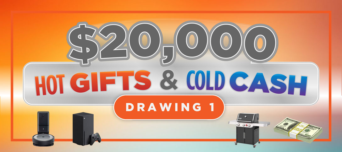 $20,000 Hot Gifts & Cold Cash - Drawing 1